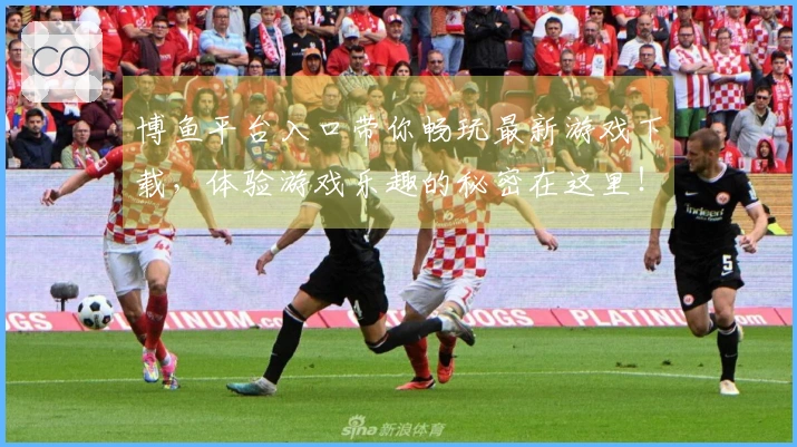 博鱼平台入口带你畅玩最新游戏下载，体验游戏乐趣的秘密在这里！