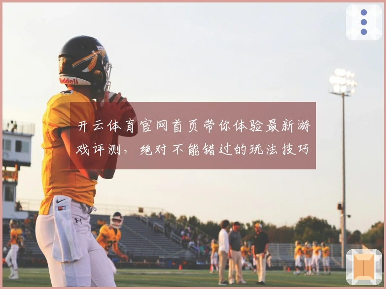 开云体育官网首页带你体验最新游戏评测，绝对不能错过的玩法技巧！